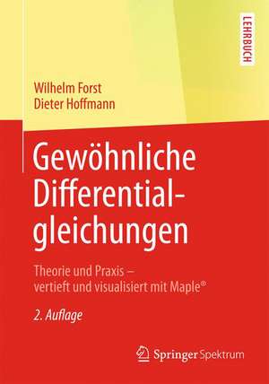 Gewöhnliche Differentialgleichungen: Theorie und Praxis - vertieft und visualisiert mit Maple® de Wilhelm Forst