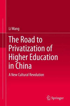 The Road to Privatization of Higher Education in China: A New Cultural Revolution? de Li Wang