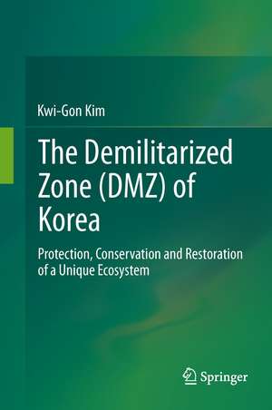 The Demilitarized Zone (DMZ) of Korea: Protection, Conservation and Restoration of a Unique Ecosystem de Kwi-Gon Kim