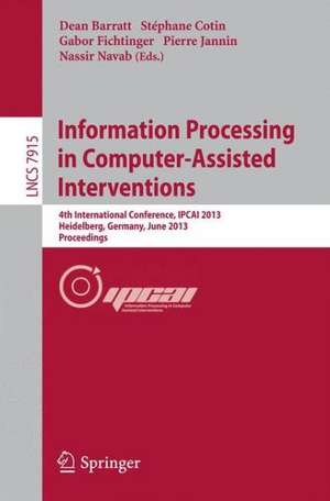 Information Processing in Computer-Assisted Interventions: 4th International Conference, IPCAI 2013, Heidelberg, Germany, June 26, 2013. Proceedings de Dean Barratt