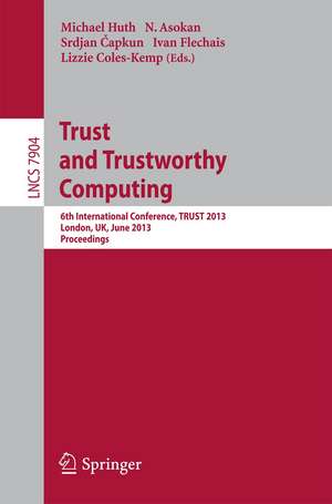 Trust and Trustworthy Computing: 6th International Conference, TRUST 2013, London, UK, June 17-19, 2013, Proceedings de Michael Huth