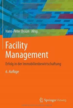 Facility Management: Erfolg in der Immobilienbewirtschaftung de Hans-Peter Braun