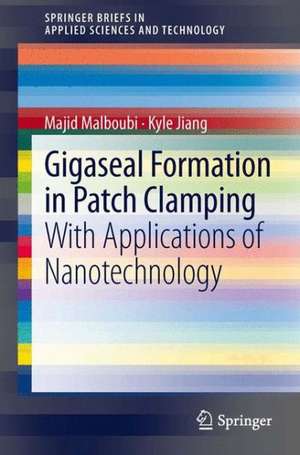 Gigaseal Formation in Patch Clamping: With Applications of Nanotechnology de Majid Malboubi