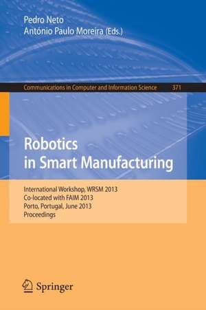 Robotics in Smart Manufacturing: International Workshop, WRSM 2013, Co-located with FAIM 2013, Porto, Portugal, June 26-28, 2013. Proceedings de Pedro Neto