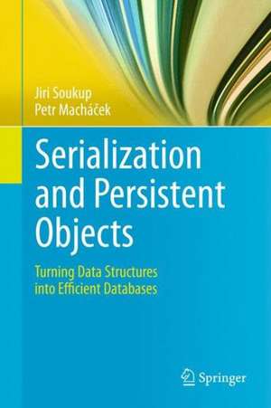 Serialization and Persistent Objects: Turning Data Structures into Efficient Databases de Jiri Soukup