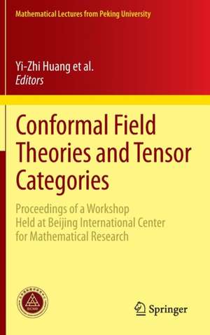 Conformal Field Theories and Tensor Categories: Proceedings of a Workshop Held at Beijing International Center for Mathematical Research de Chengming Bai