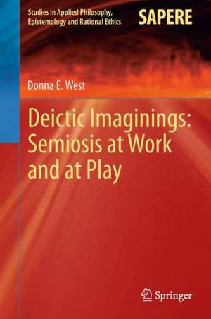 Deictic Imaginings: Semiosis at Work and at Play de Donna E. West