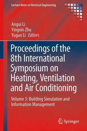 Proceedings of the 8th International Symposium on Heating, Ventilation and Air Conditioning: Volume 3: Building Simulation and Information Management de Angui Li