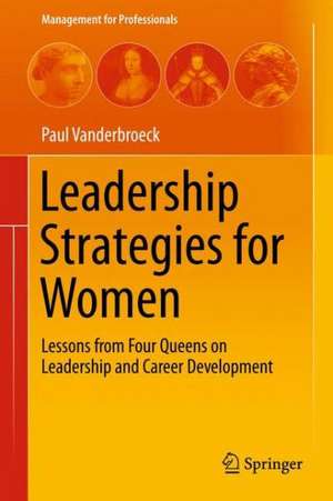 Leadership Strategies for Women: Lessons from Four Queens on Leadership and Career Development de Paul Vanderbroeck