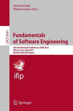 Fundamentals of Software Engineering: 5th International Conference, FSEN 2013, Tehran, Iran, April 24-26, 2013, Revised Selected Papers de Farhad Arbab