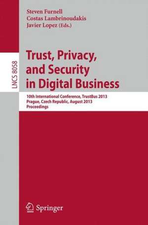 Trust, Privacy, and Security in Digital Business: 10th International Conference, TrustBus 2013, Prague, Czech Republic, August 28-29, 2013. Proceedings de Steven Furnell