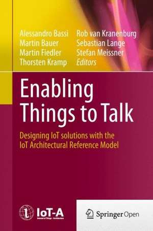 Enabling Things to Talk: Designing IoT solutions with the IoT Architectural Reference Model de Alessandro Bassi