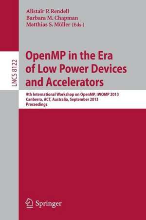 OpenMP in the Era of Low Power Devices and Accelerators: 9th International Workshop on OpenMP, IWOMP 2013, Canberra, Australia, September 16-18, 2013, Proceedings de Alistair P. Rendell