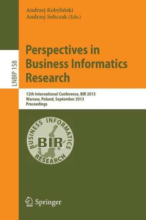 Perspectives in Business Informatics Research: 12th International Conference, BIR 2013, Warsaw, Poland, September 23-25, 2013, Proceedings de Andrzej Kobylinski