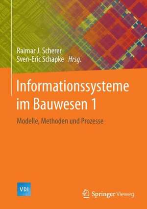 Informationssysteme im Bauwesen 1: Modelle, Methoden und Prozesse de Raimar J. Scherer