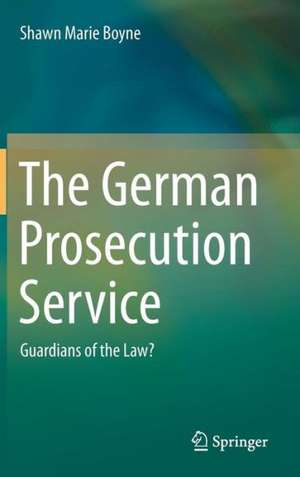The German Prosecution Service: Guardians of the Law? de Shawn Marie Boyne