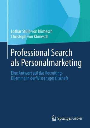 Professional Search als Personalmarketing: Eine Antwort auf das Recruiting-Dilemma in der Wissensgesellschaft de Lothar Stülb von Klimesch