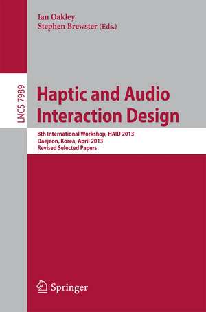 Haptic and Audio Interaction Design: 8th International Workshop, HAID 2013, Daejeon, Korea, April 18-19, 2013, Revised Selected Papers de Ian Oakley