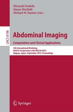 Abdominal Imaging. Computational and Clinical Applications: 5th International Workshop, Held in Conjunction with MICCAI 2013, Nagoya, Japan, September 22, 2013, Proceedings de Hiroyuki Yoshida