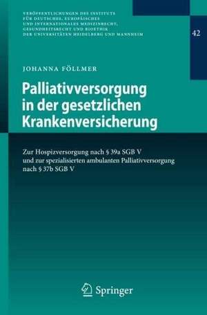 Palliativversorgung in der gesetzlichen Krankenversicherung: Zur Hospizversorgung nach § 39a SGB V und zur spezialisierten ambulanten Palliativversorgung nach § 37b SGB V de Johanna Föllmer