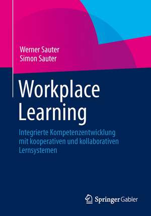 Workplace Learning: Integrierte Kompetenzentwicklung mit kooperativen und kollaborativen Lernsystemen de Werner Sauter