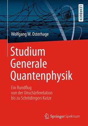 Studium Generale Quantenphysik: Ein Rundflug von der Unschärferelation bis zu Schrödingers Katze de Wolfgang W. Osterhage