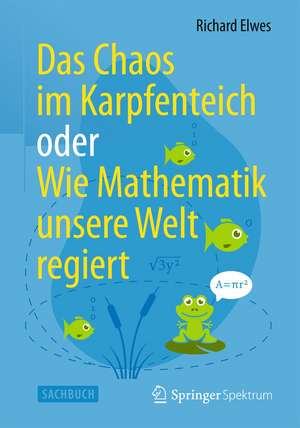 Das Chaos im Karpfenteich oder Wie Mathematik unsere Welt regiert de Richard Elwes