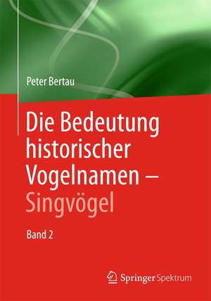 Die Bedeutung historischer Vogelnamen - Singvögel: Band 2 de Peter Bertau