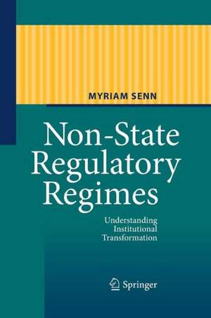 Non-State Regulatory Regimes: Understanding Institutional Transformation de Myriam Senn