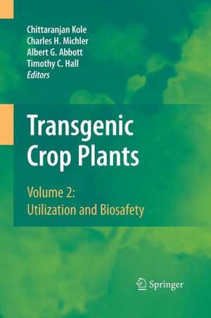 Transgenic Crop Plants: Volume 2: Utilization and Biosafety de Chittaranjan Kole