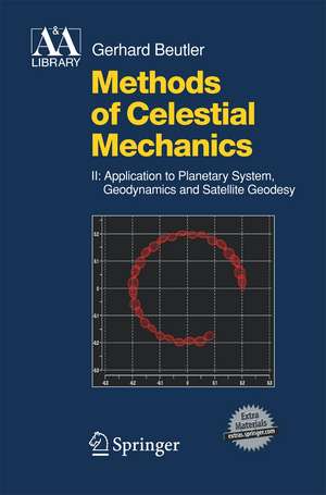 Methods of Celestial Mechanics: Volume II: Application to Planetary System, Geodynamics and Satellite Geodesy de Gerhard Beutler