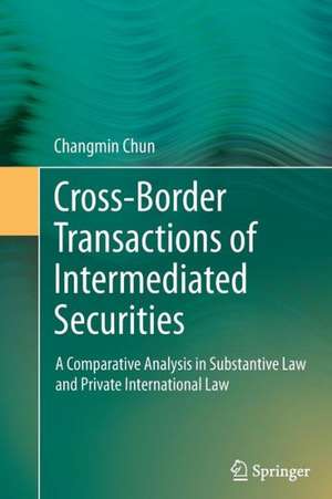 Cross-border Transactions of Intermediated Securities: A Comparative Analysis in Substantive Law and Private International Law de Changmin Chun