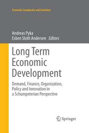 Long Term Economic Development: Demand, Finance, Organization, Policy and Innovation in a Schumpeterian Perspective de Andreas Pyka