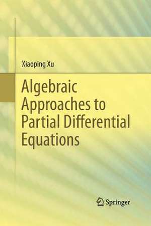 Algebraic Approaches to Partial Differential Equations de Xiaoping Xu