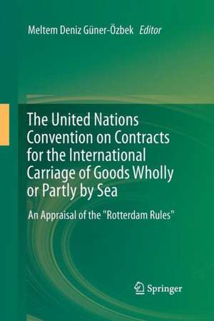 The United Nations Convention on Contracts for the International Carriage of Goods Wholly or Partly by Sea: An Appraisal of the "Rotterdam Rules" de Meltem Deniz Güner-Özbek