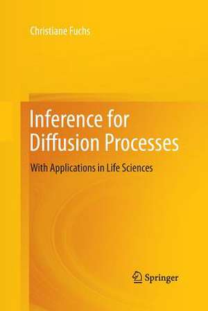 Inference for Diffusion Processes: With Applications in Life Sciences de Christiane Fuchs