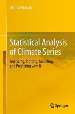 Statistical Analysis of Climate Series: Analyzing, Plotting, Modeling, and Predicting with R de Helmut Pruscha