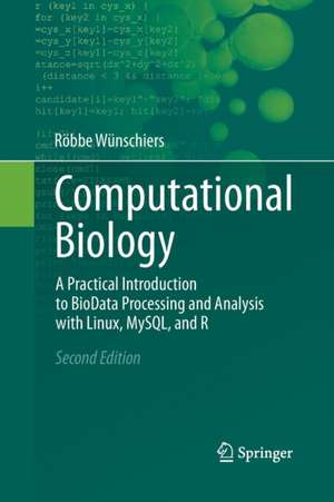 Computational Biology: A Practical Introduction to BioData Processing and Analysis with Linux, MySQL, and R de Röbbe Wünschiers