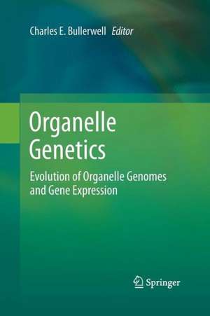 Organelle Genetics: Evolution of Organelle Genomes and Gene Expression de Charles E. Bullerwell