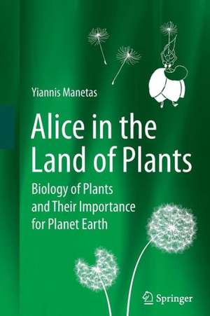 Alice in the Land of Plants: Biology of Plants and Their Importance for Planet Earth de Yiannis Manetas