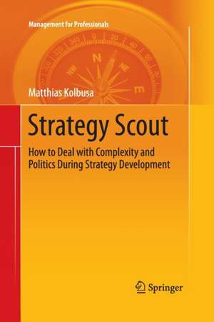 Strategy Scout: How to Deal with Complexity and Politics During Strategy Development de Matthias Kolbusa