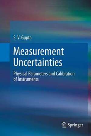 Measurement Uncertainties: Physical Parameters and Calibration of Instruments de S. V. Gupta