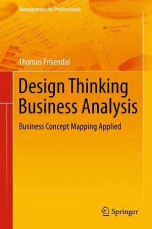 Design Thinking Business Analysis: Business Concept Mapping Applied de Thomas Frisendal