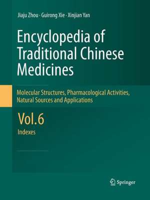 Encyclopedia of Traditional Chinese Medicines - Molecular Structures, Pharmacological Activities, Natural Sources and Applications: Vol. 6: Indexes de Jiaju Zhou