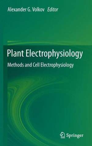 Plant Electrophysiology: Methods and Cell Electrophysiology de Alexander G. Volkov