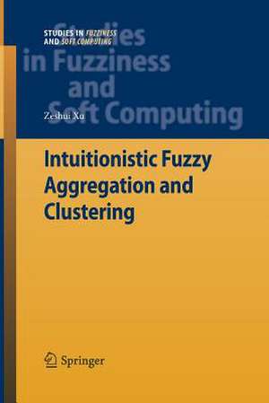 Intuitionistic Fuzzy Aggregation and Clustering de Zeshui Xu