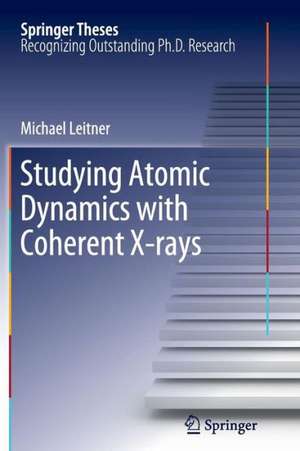 Studying Atomic Dynamics with Coherent X-rays de Michael Leitner