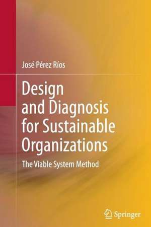 Design and Diagnosis for Sustainable Organizations: The Viable System Method de Jose Perez Rios