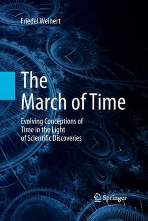 The March of Time: Evolving Conceptions of Time in the Light of Scientific Discoveries de Friedel Weinert