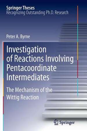 Investigation of Reactions Involving Pentacoordinate Intermediates: The Mechanism of the Wittig Reaction de Peter A. Byrne